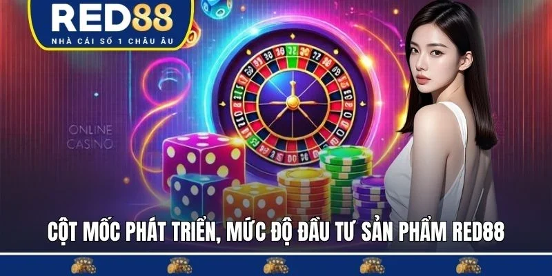 Cột mốc phát triển và mức độ đầu tư sản phẩm RED88